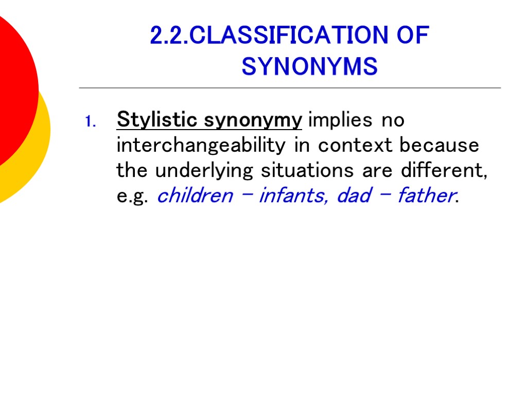 2.2.CLASSIFICATION OF SYNONYMS Stylistic synonymy implies no interchangeability in context because the underlying situations